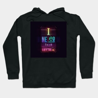 I Never Finish Anythi-- Hoodie